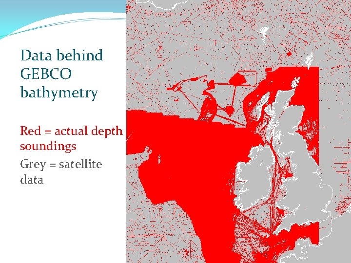 Data behind GEBCO bathymetry Red = actual depth soundings Grey = satellite data 