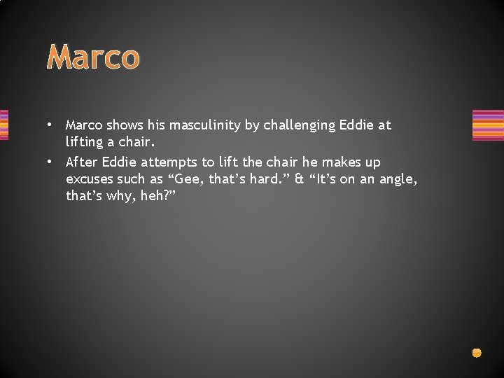 Marco • Marco shows his masculinity by challenging Eddie at lifting a chair. •