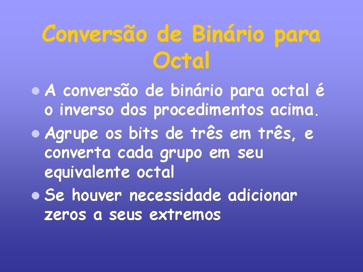 Conversão de Binário para Octal A conversão de binário para octal é o inverso