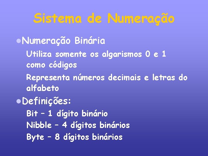 Sistema de Numeração Binária Utiliza somente os algarismos 0 e 1 como códigos Representa