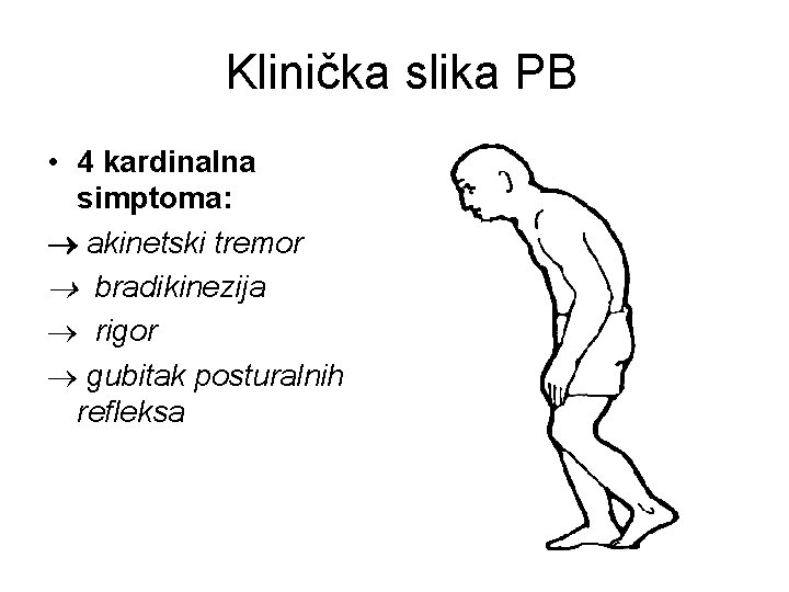 Klinička slika PB • 4 kardinalna simptoma: ® akinetski tremor ® bradikinezija ® rigor