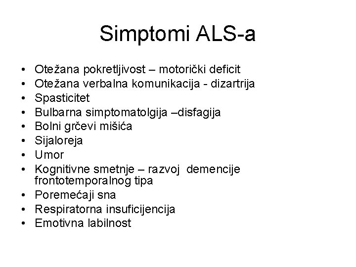 Simptomi ALS-a • • Otežana pokretljivost – motorički deficit Otežana verbalna komunikacija - dizartrija