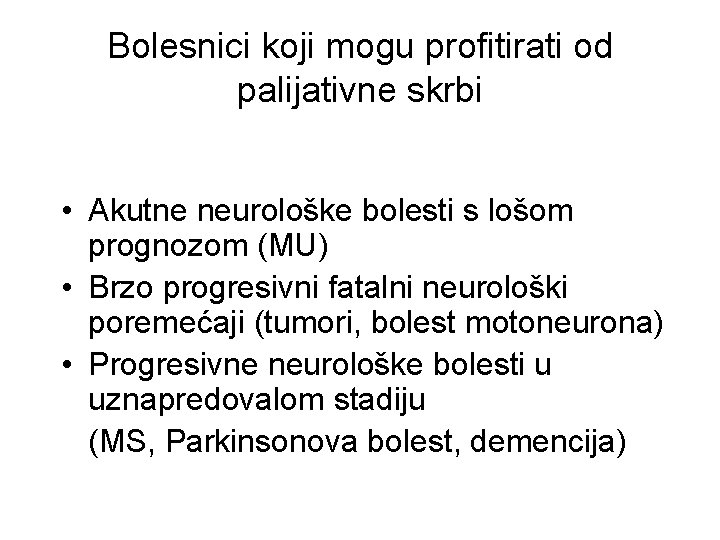 Bolesnici koji mogu profitirati od palijativne skrbi • Akutne neurološke bolesti s lošom prognozom
