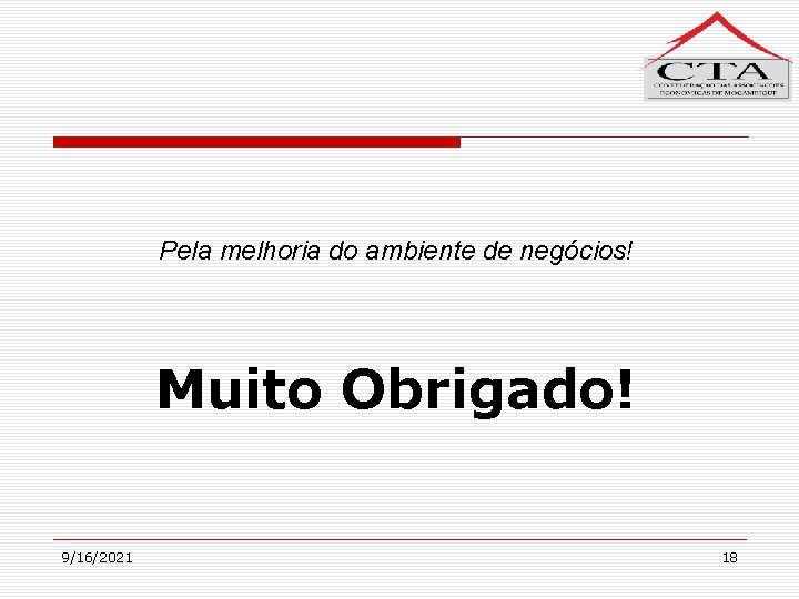 Pela melhoria do ambiente de negócios! Muito Obrigado! 9/16/2021 18 