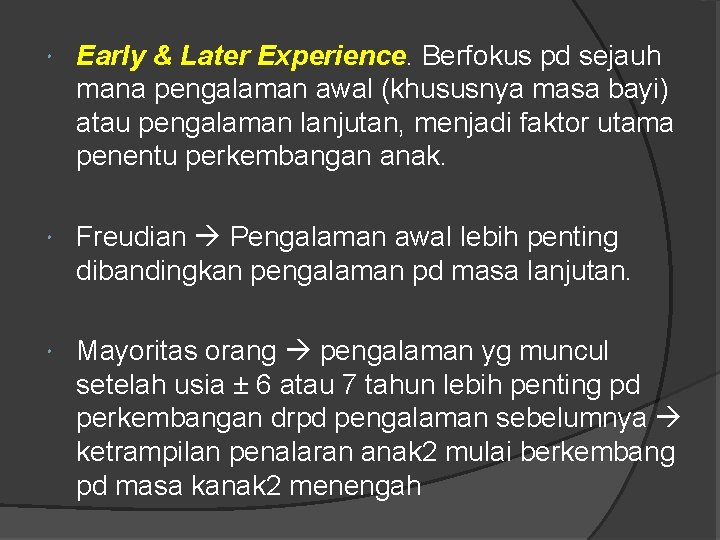  Early & Later Experience. Berfokus pd sejauh mana pengalaman awal (khususnya masa bayi)