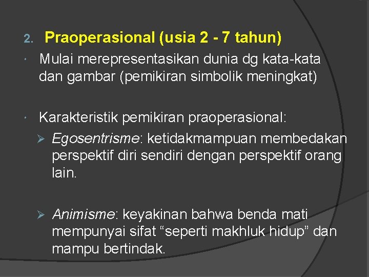 2. Praoperasional (usia 2 - 7 tahun) Mulai merepresentasikan dunia dg kata-kata dan gambar