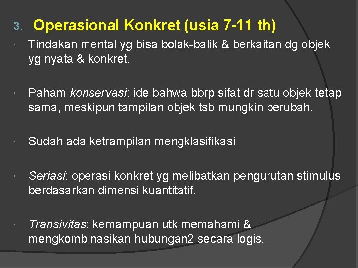 3. Operasional Konkret (usia 7 -11 th) Tindakan mental yg bisa bolak-balik & berkaitan