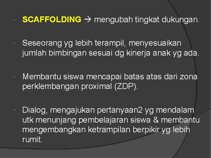  SCAFFOLDING mengubah tingkat dukungan. Seseorang yg lebih terampil, menyesuaikan jumlah bimbingan sesuai dg