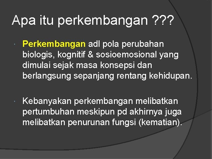 Apa itu perkembangan ? ? ? Perkembangan adl pola perubahan biologis, kognitif & sosioemosional