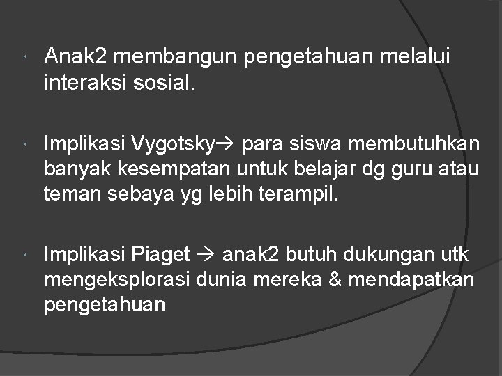  Anak 2 membangun pengetahuan melalui interaksi sosial. Implikasi Vygotsky para siswa membutuhkan banyak