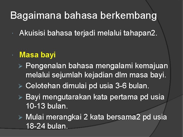 Bagaimana bahasa berkembang Akuisisi bahasa terjadi melalui tahapan 2. Masa bayi Ø Pengenalan bahasa