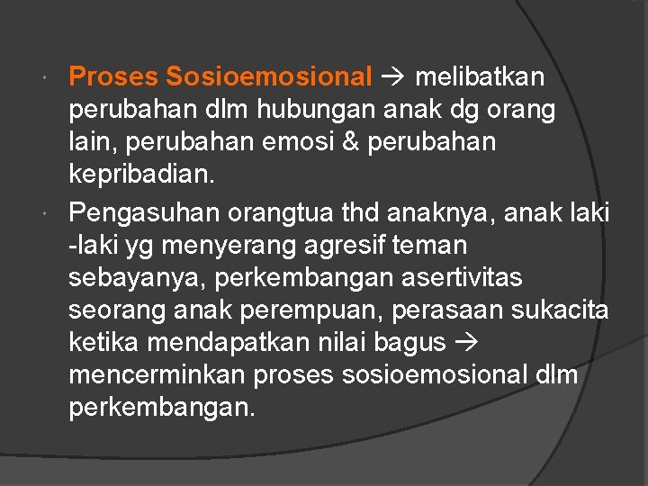 Proses Sosioemosional melibatkan perubahan dlm hubungan anak dg orang lain, perubahan emosi & perubahan