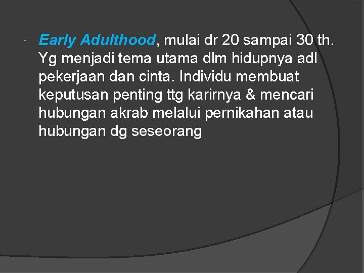  Early Adulthood, mulai dr 20 sampai 30 th. Yg menjadi tema utama dlm