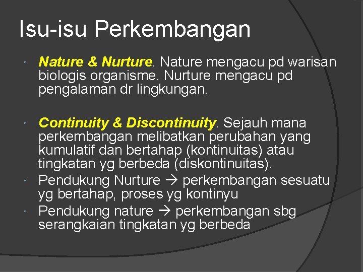 Isu-isu Perkembangan Nature & Nurture. Nature mengacu pd warisan biologis organisme. Nurture mengacu pd