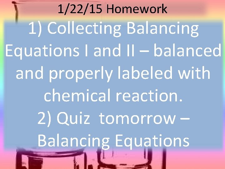 1/22/15 Homework 1) Collecting Balancing Equations I and II – balanced and properly labeled