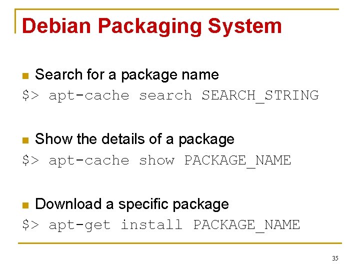 Debian Packaging System Search for a package name $> apt-cache search SEARCH_STRING n Show