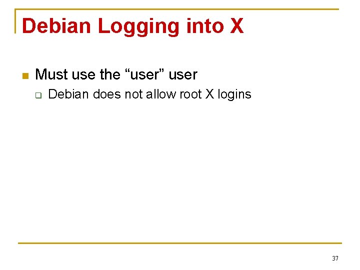 Debian Logging into X n Must use the “user” user q Debian does not