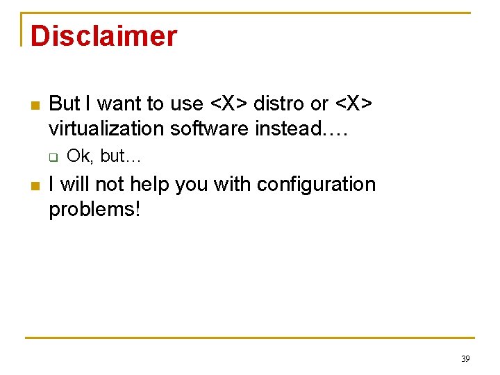 Disclaimer n But I want to use <X> distro or <X> virtualization software instead….