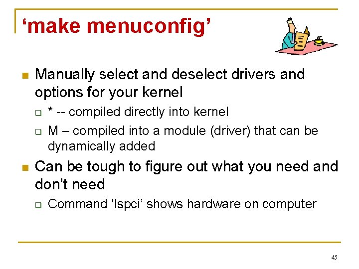 ‘make menuconfig’ n Manually select and deselect drivers and options for your kernel q