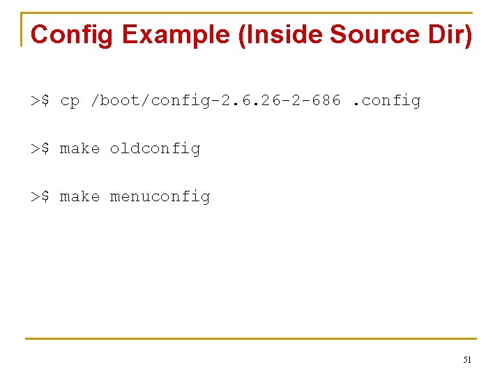 Config Example (Inside Source Dir) >$ cp /boot/config-2. 6. 26 -2 -686. config >$