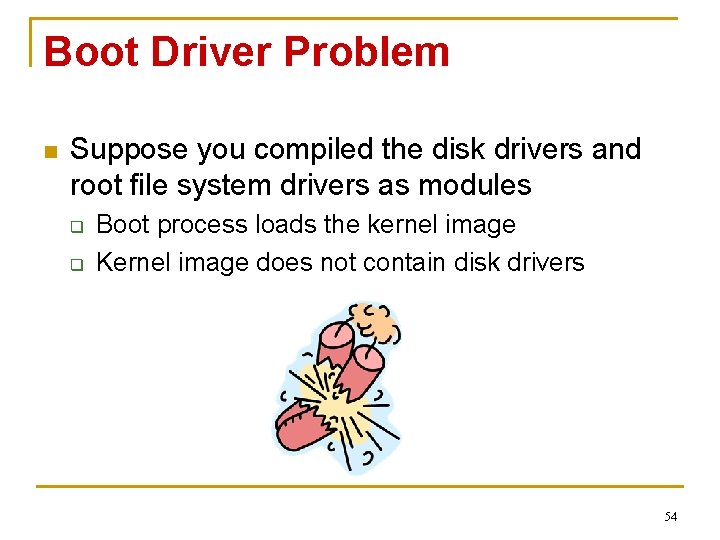 Boot Driver Problem n Suppose you compiled the disk drivers and root file system