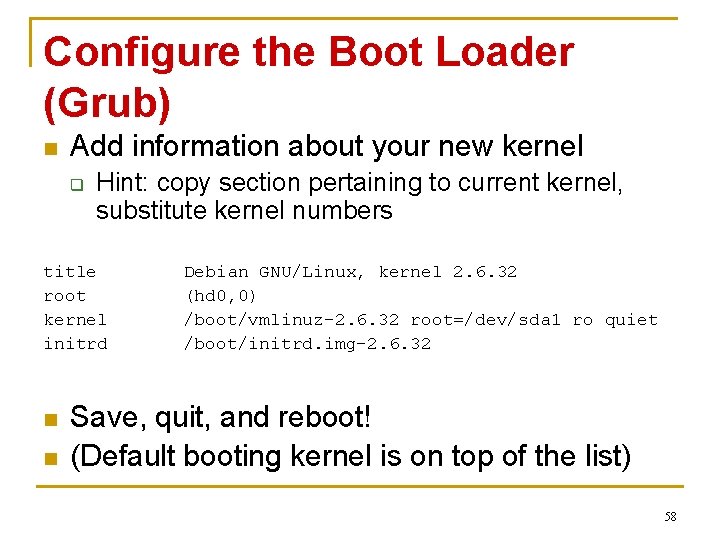 Configure the Boot Loader (Grub) n Add information about your new kernel q Hint:
