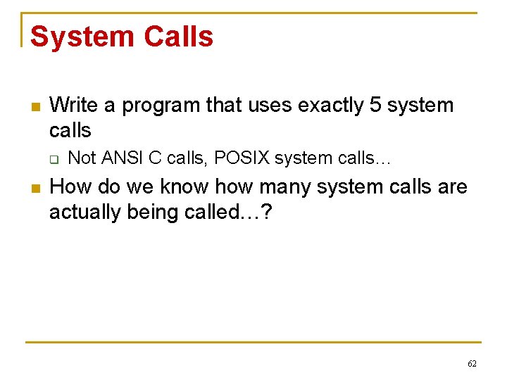 System Calls n Write a program that uses exactly 5 system calls q n