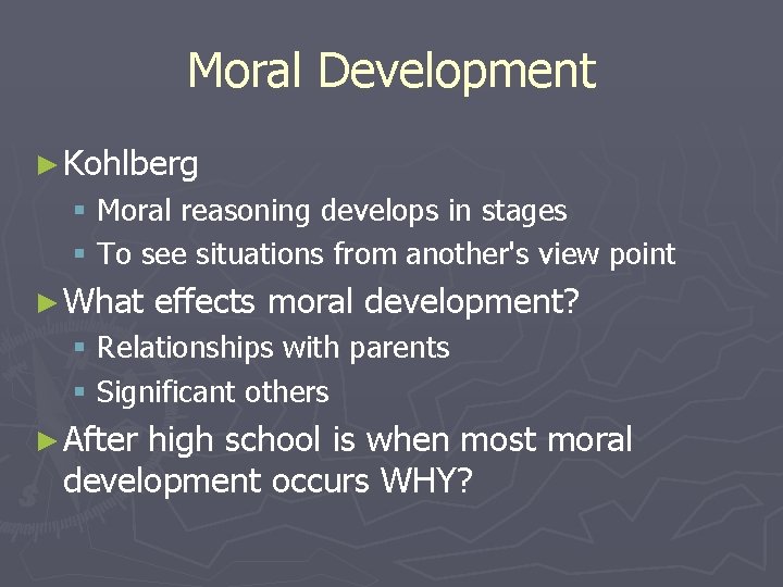 Moral Development ► Kohlberg § Moral reasoning develops in stages § To see situations