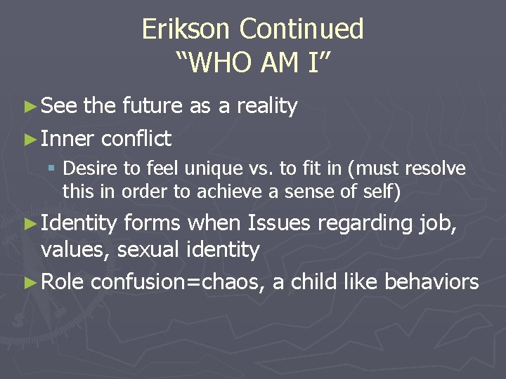 Erikson Continued “WHO AM I” ► See the future as a reality ► Inner