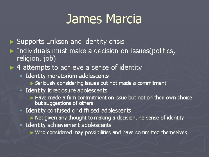 James Marcia Supports Erikson and identity crisis ► Individuals must make a decision on