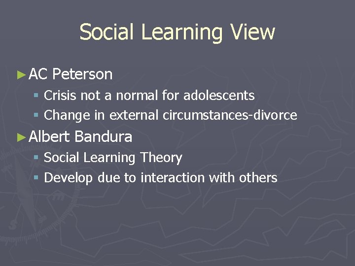 Social Learning View ► AC Peterson § Crisis not a normal for adolescents §