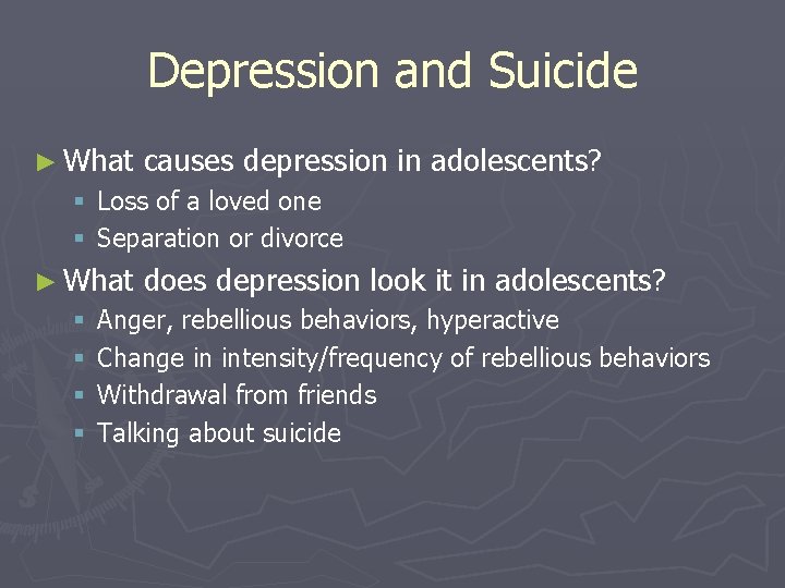 Depression and Suicide ► What causes depression in adolescents? § Loss of a loved