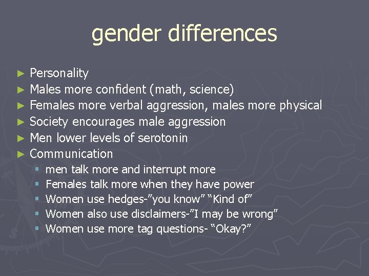 gender differences Personality ► Males more confident (math, science) ► Females more verbal aggression,