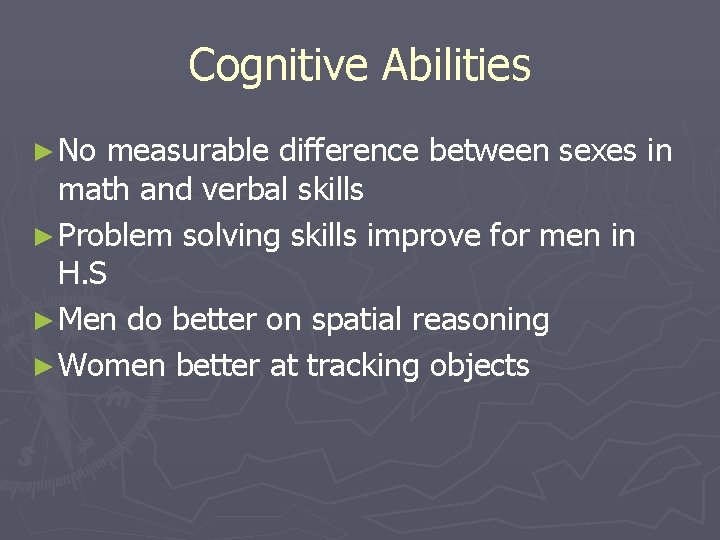 Cognitive Abilities ► No measurable difference between sexes in math and verbal skills ►