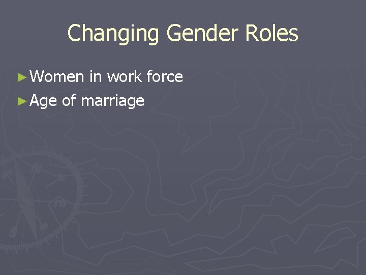 Changing Gender Roles ► Women in work force ► Age of marriage 