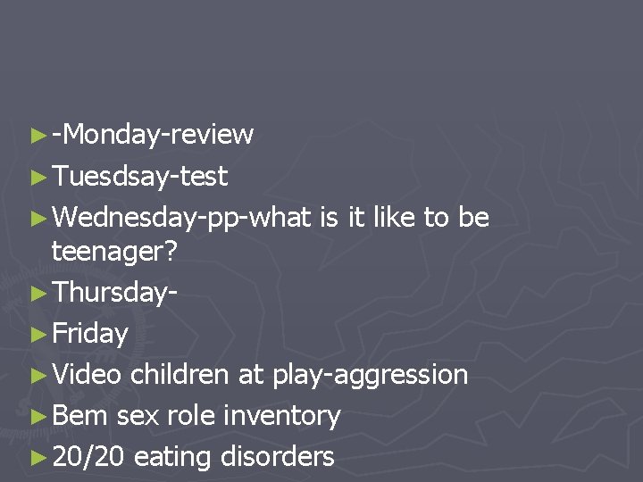 ► -Monday-review ► Tuesdsay-test ► Wednesday-pp-what is it like to be teenager? ► Thursday►