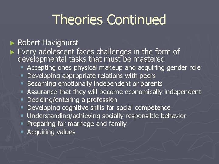 Theories Continued ► Robert Havighurst ► Every adolescent faces challenges in the form of