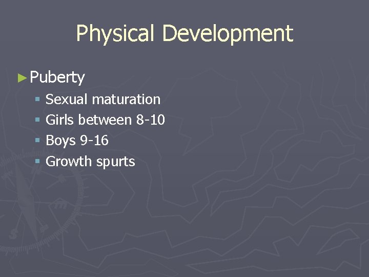 Physical Development ► Puberty § Sexual maturation § Girls between 8 -10 § Boys