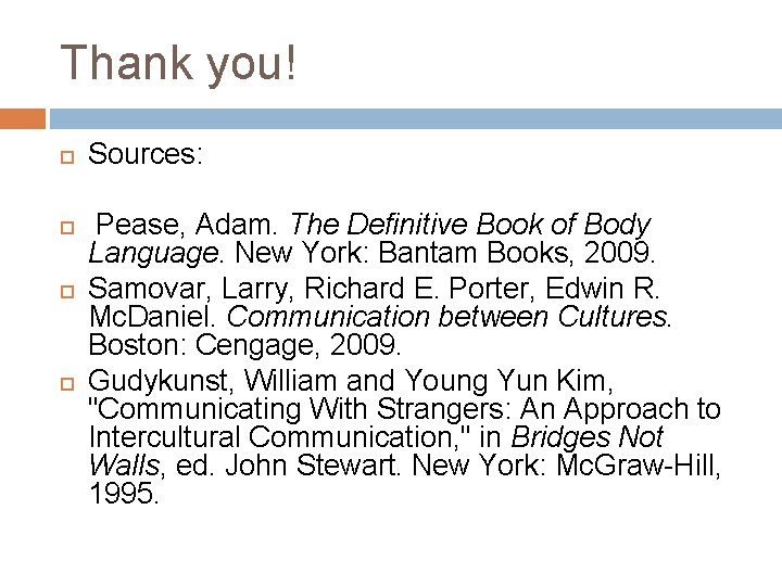 Thank you! Sources: Pease, Adam. The Definitive Book of Body Language. New York: Bantam