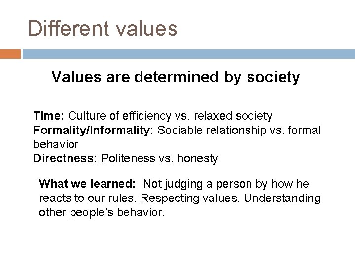 Different values Values are determined by society Time: Culture of efficiency vs. relaxed society