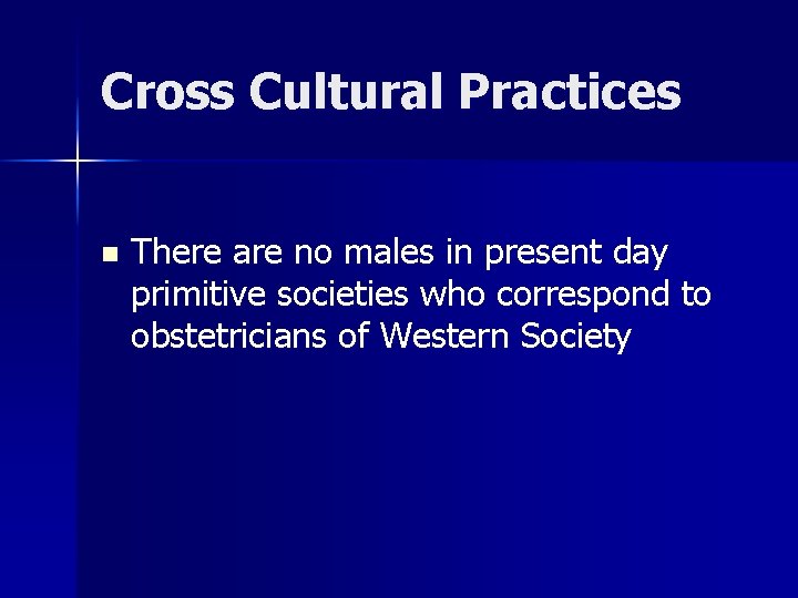 Cross Cultural Practices n There are no males in present day primitive societies who