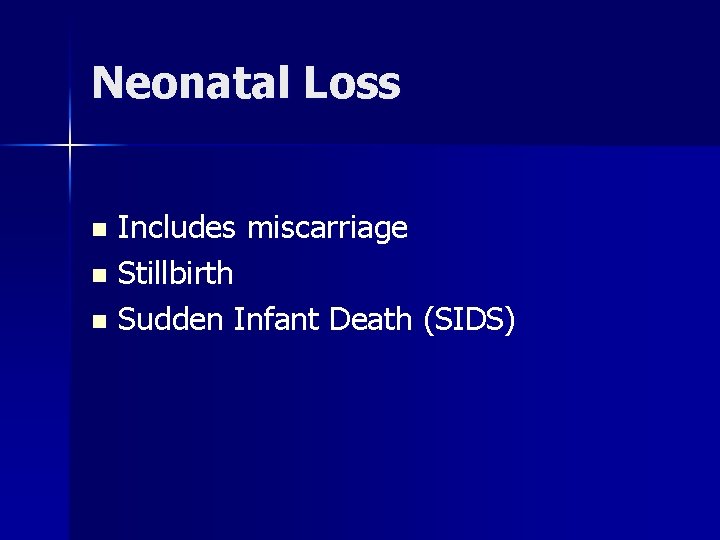 Neonatal Loss Includes miscarriage n Stillbirth n Sudden Infant Death (SIDS) n 