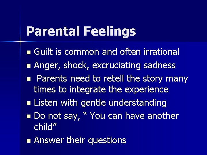 Parental Feelings Guilt is common and often irrational n Anger, shock, excruciating sadness n