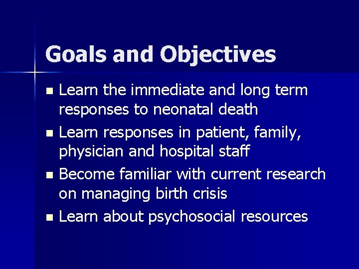 Goals and Objectives Learn the immediate and long term responses to neonatal death n