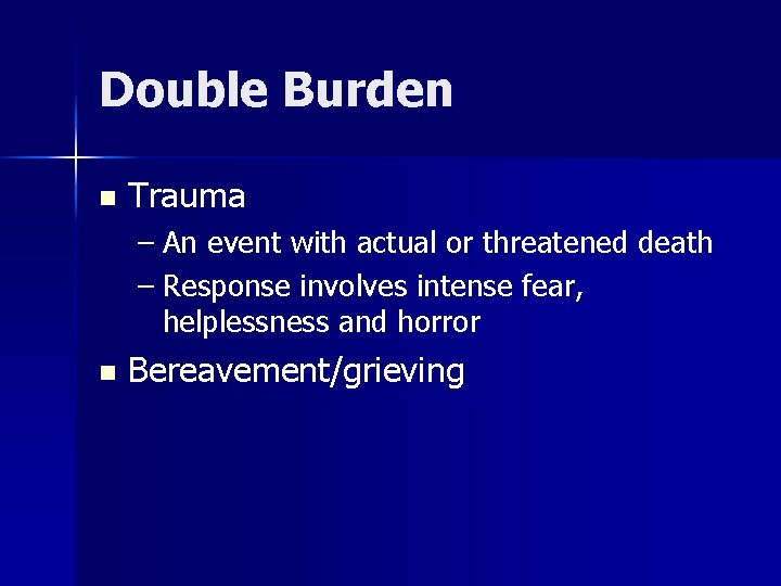 Double Burden n Trauma – An event with actual or threatened death – Response