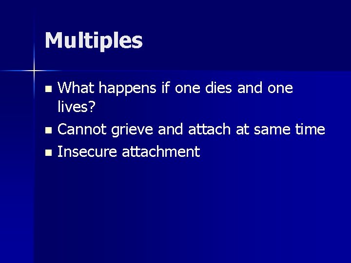 Multiples What happens if one dies and one lives? n Cannot grieve and attach