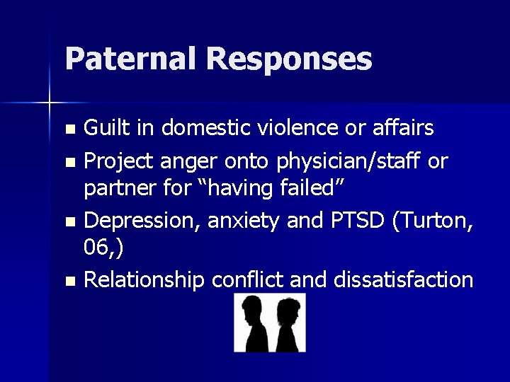 Paternal Responses Guilt in domestic violence or affairs n Project anger onto physician/staff or