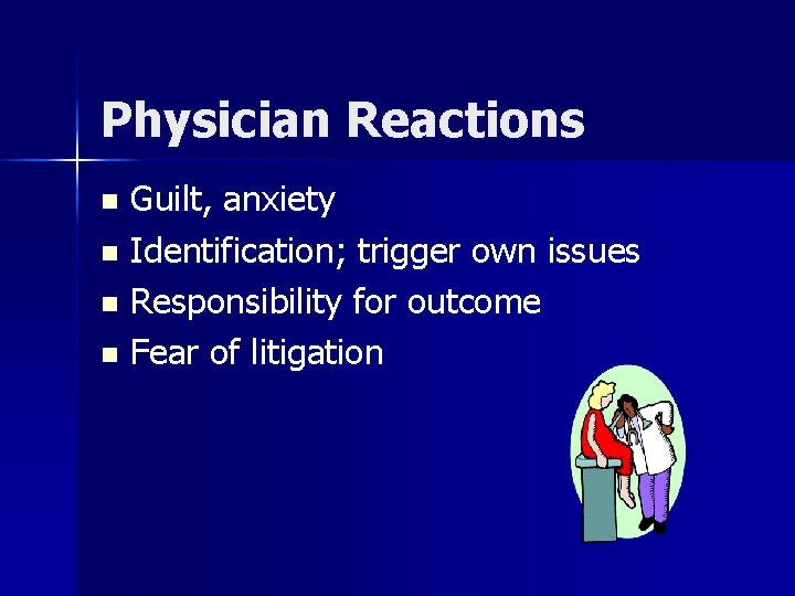 Physician Reactions Guilt, anxiety n Identification; trigger own issues n Responsibility for outcome n