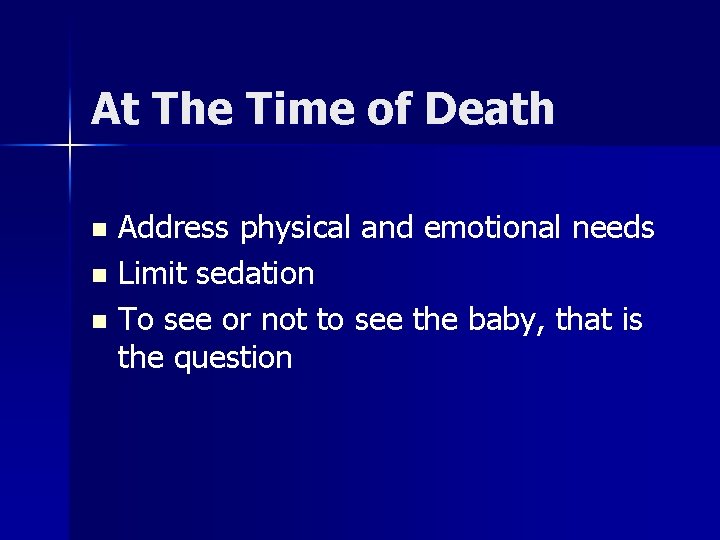 At The Time of Death Address physical and emotional needs n Limit sedation n