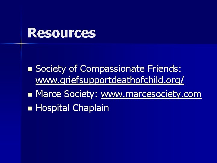 Resources Society of Compassionate Friends: www. griefsupportdeathofchild. org/ n Marce Society: www. marcesociety. com